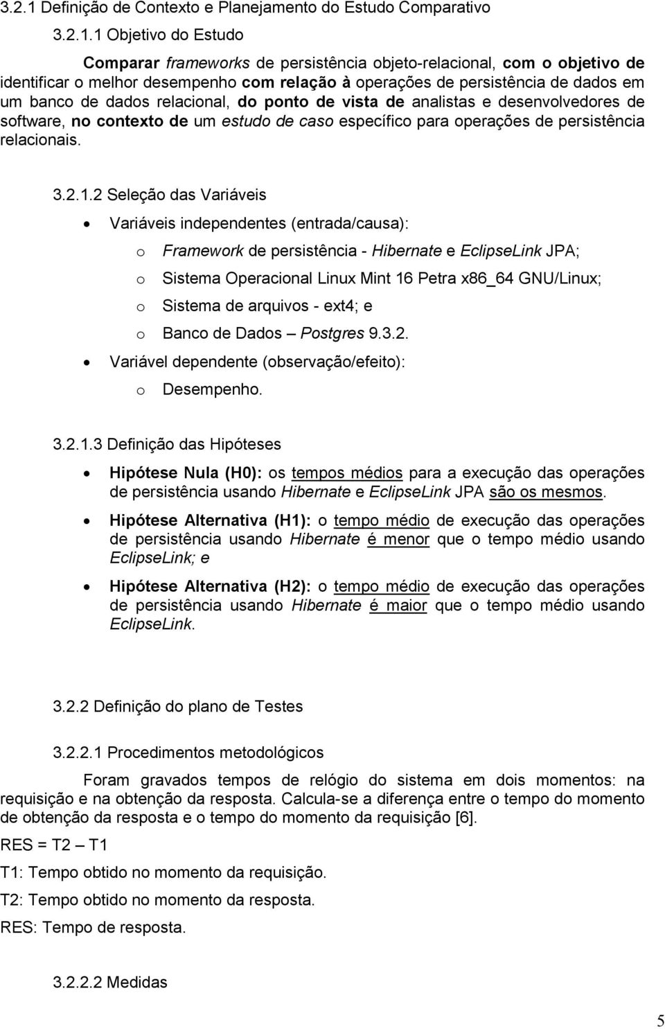 1 Objetivo do Estudo Comparar frameworks de persistência objeto-relacional, com o objetivo de identificar o melhor desempenho com relação à operações de persistência de dados em um banco de dados