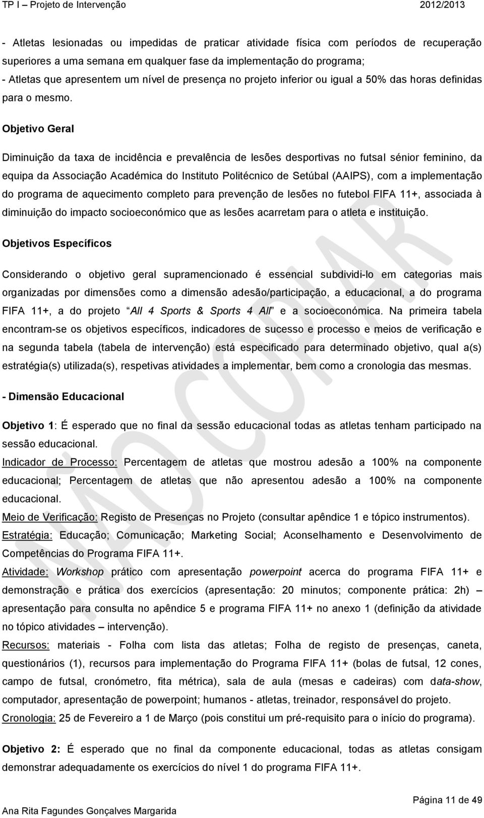 Objetivo Geral Diminuição da taxa de incidência e prevalência de lesões desportivas no futsal sénior feminino, da equipa da Associação Académica do Instituto Politécnico de Setúbal (AAIPS), com a