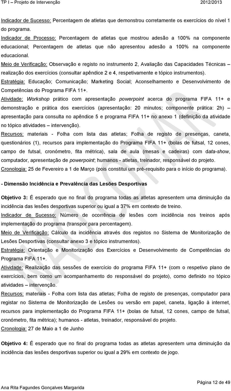 Meio de Verificação: Observação e registo no instrumento 2, Avaliação das Capacidades Técnicas realização dos exercícios (consultar apêndice 2 e 4, respetivamente e tópico instrumentos).