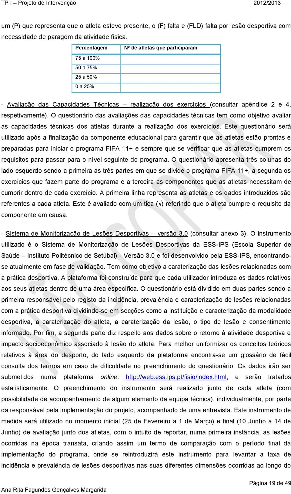 O questionário das avaliações das capacidades técnicas tem como objetivo avaliar as capacidades técnicas dos atletas durante a realização dos exercícios.