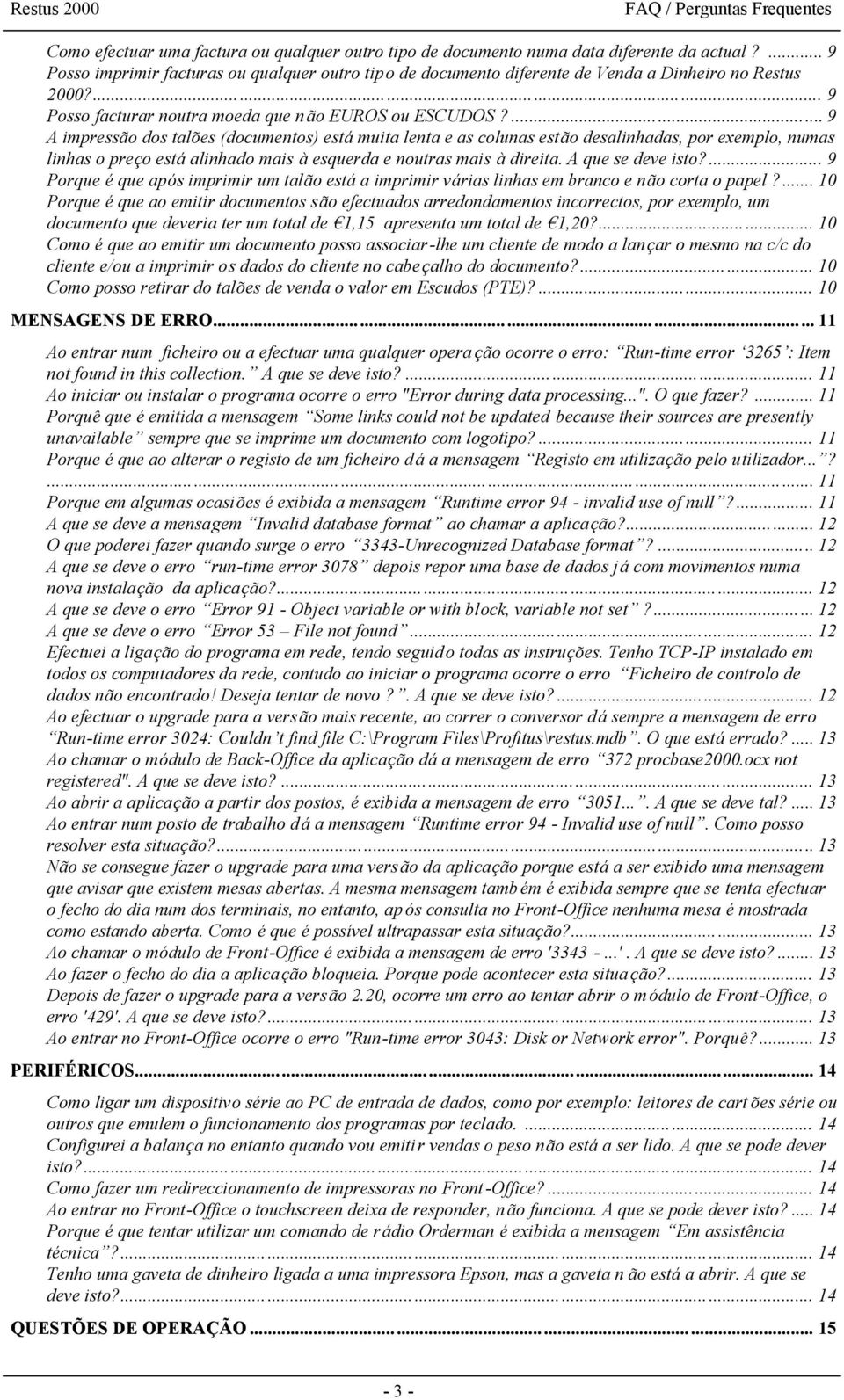 ... 9 A impressã o dos talões (documentos) está muita lenta e as colunas estã o desalinhadas, por exemplo, numas linhas o preço está alinhado mais à esquerda e noutras mais à direita.