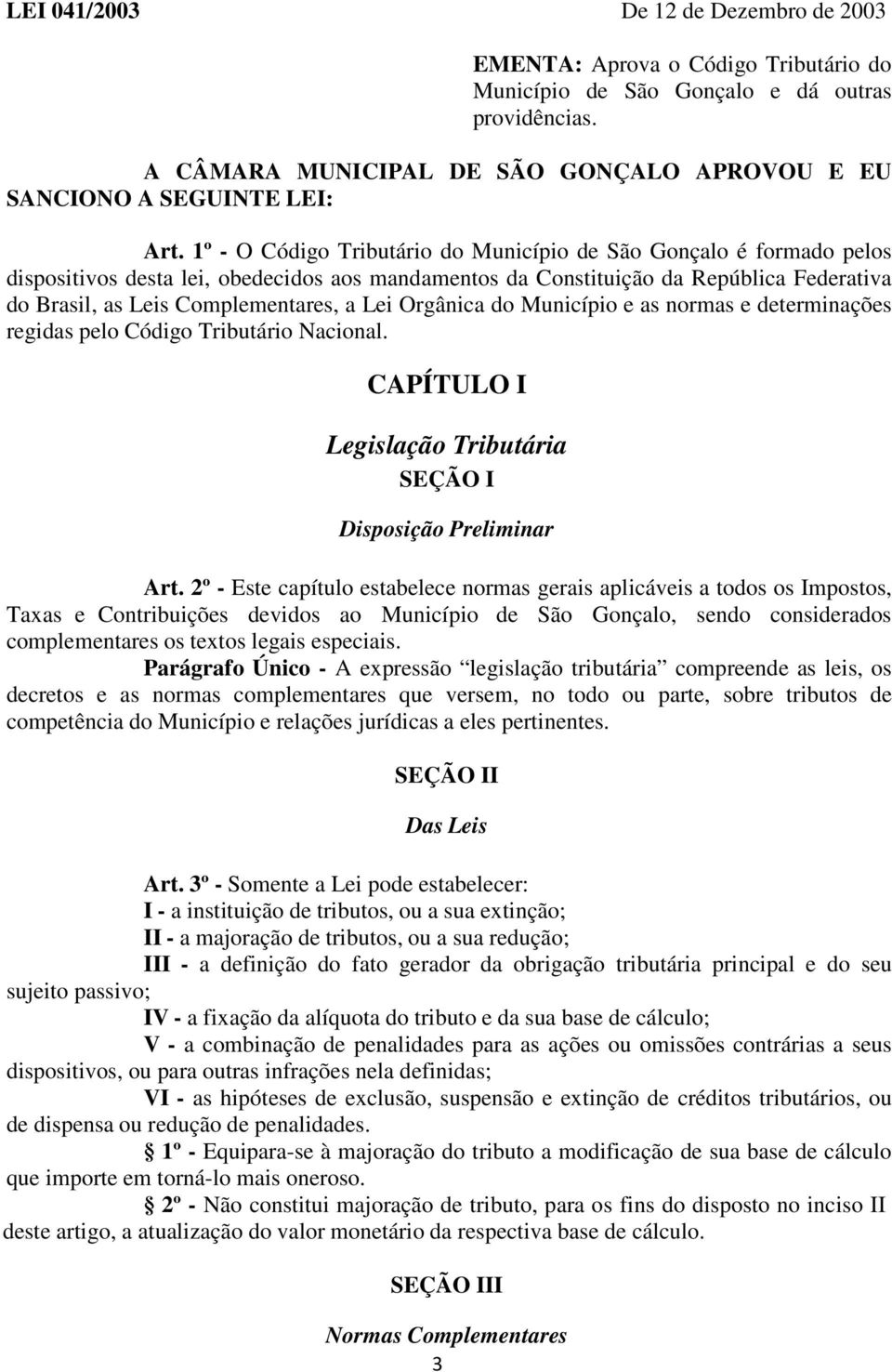 1º - O Código Tributário do Município de São Gonçalo é formado pelos dispositivos desta lei, obedecidos aos mandamentos da Constituição da República Federativa do Brasil, as Leis Complementares, a
