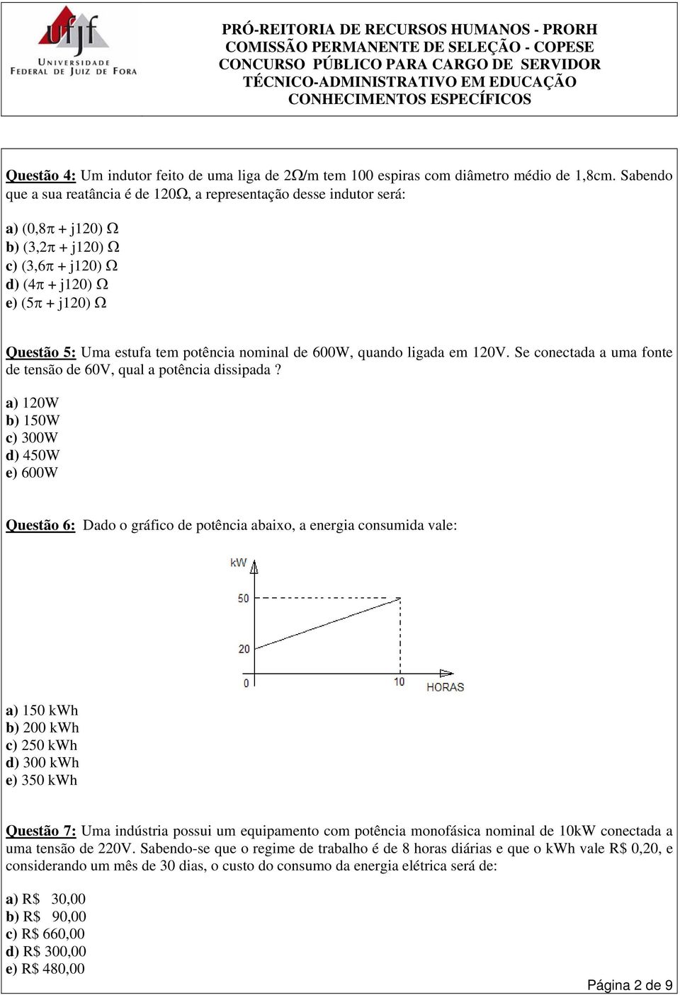 potência nominal de 600W, quando ligada em 120V. Se conectada a uma fonte de tensão de 60V, qual a potência dissipada?