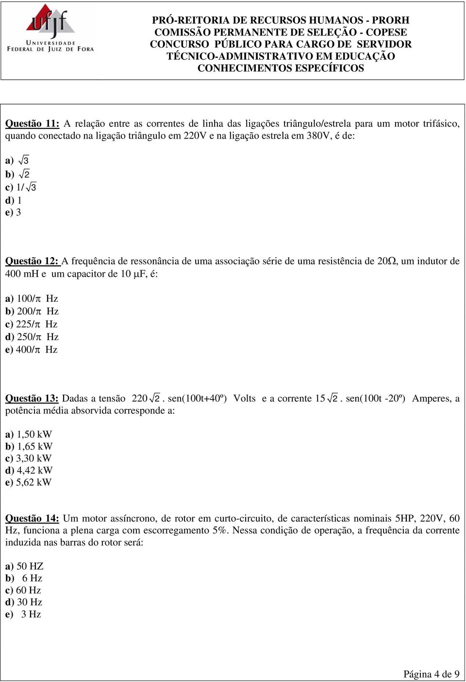 250/π Hz e) 400/π Hz Questão 13: Dadas a tensão 220 2. sen(100t+40º) Volts e a corrente 15 2.