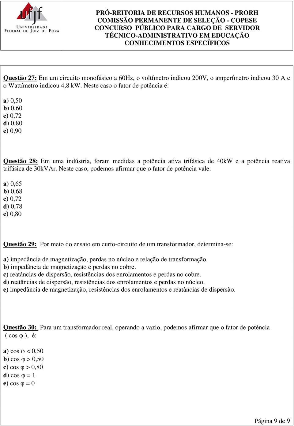 Neste caso, podemos afirmar que o fator de potência vale: a) 0,65 b) 0,68 c) 0,72 d) 0,78 e) 0,80 Questão 29: Por meio do ensaio em curto-circuito de um transformador, determina-se: a) impedância de