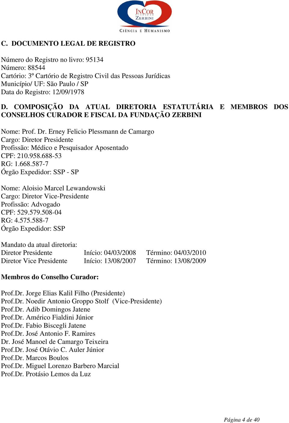 Erney Felicio Plessmann de Camargo Cargo: Diretor Presidente Profissão: Médico e Pesquisador Aposentado CPF: 210.958.688-53 RG: 1.668.