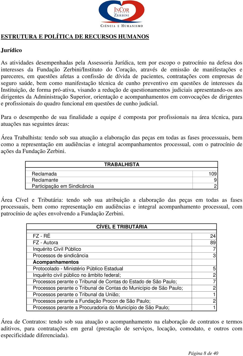 questões de interesses da Instituição, de forma pró-ativa, visando a redução de questionamentos judiciais apresentando-os aos dirigentes da Administração Superior, orientação e acompanhamentos em