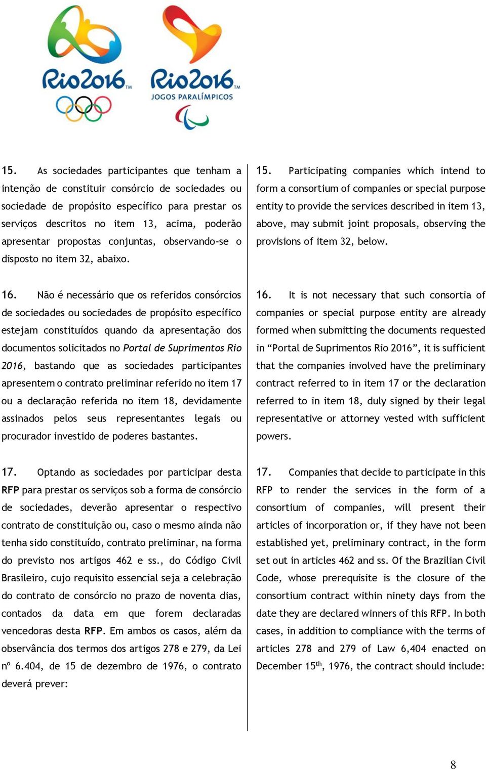 Participating companies which intend to form a consortium of companies or special purpose entity to provide the services described in item 13, above, may submit joint proposals, observing the