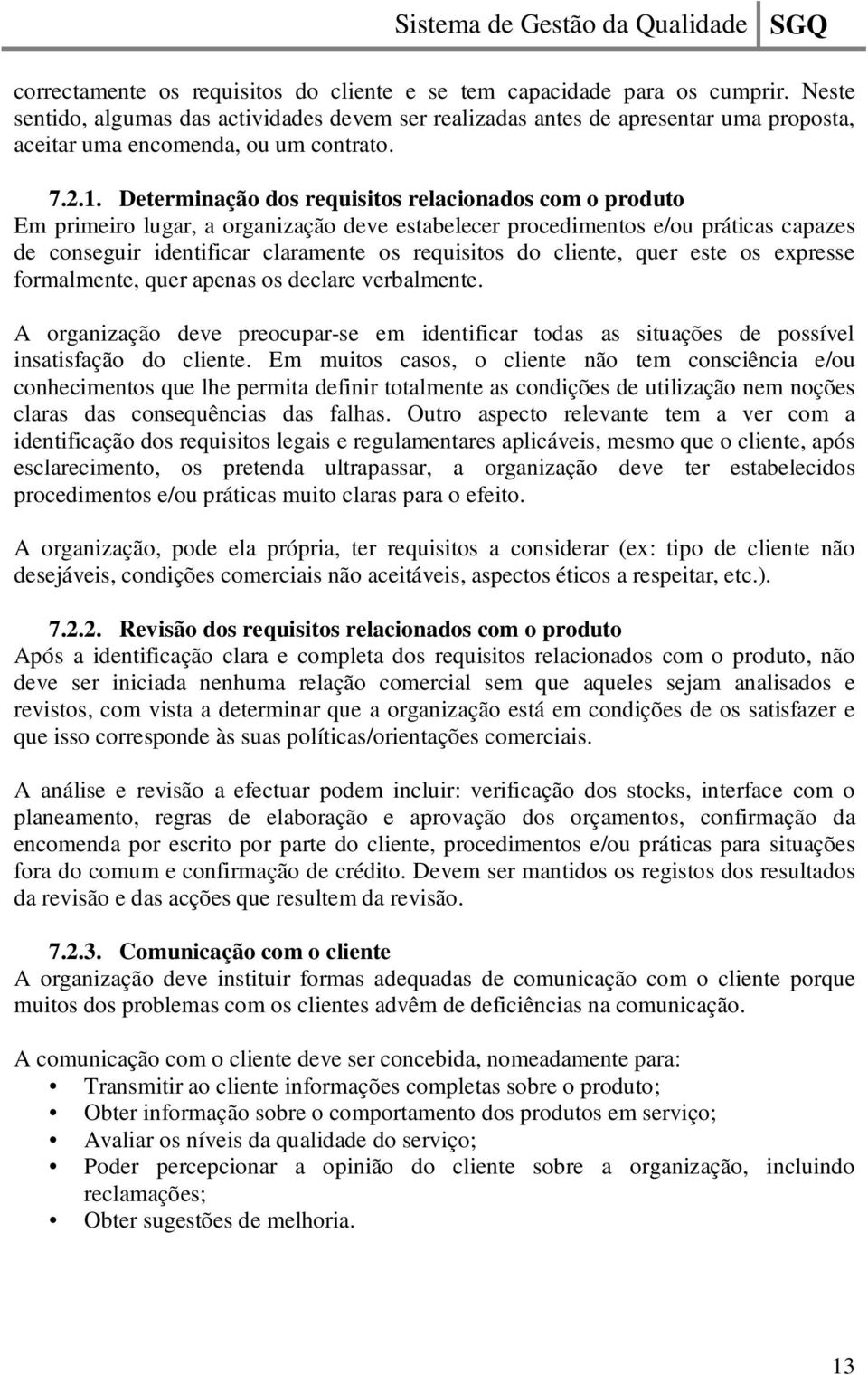 Determinação dos requisitos relacionados com o produto Em primeiro lugar, a organização deve estabelecer procedimentos e/ou práticas capazes de conseguir identificar claramente os requisitos do