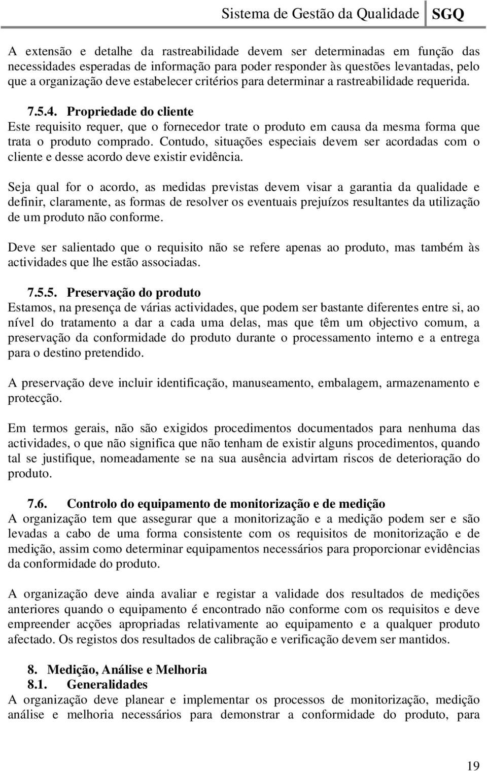 Contudo, situações especiais devem ser acordadas com o cliente e desse acordo deve existir evidência.