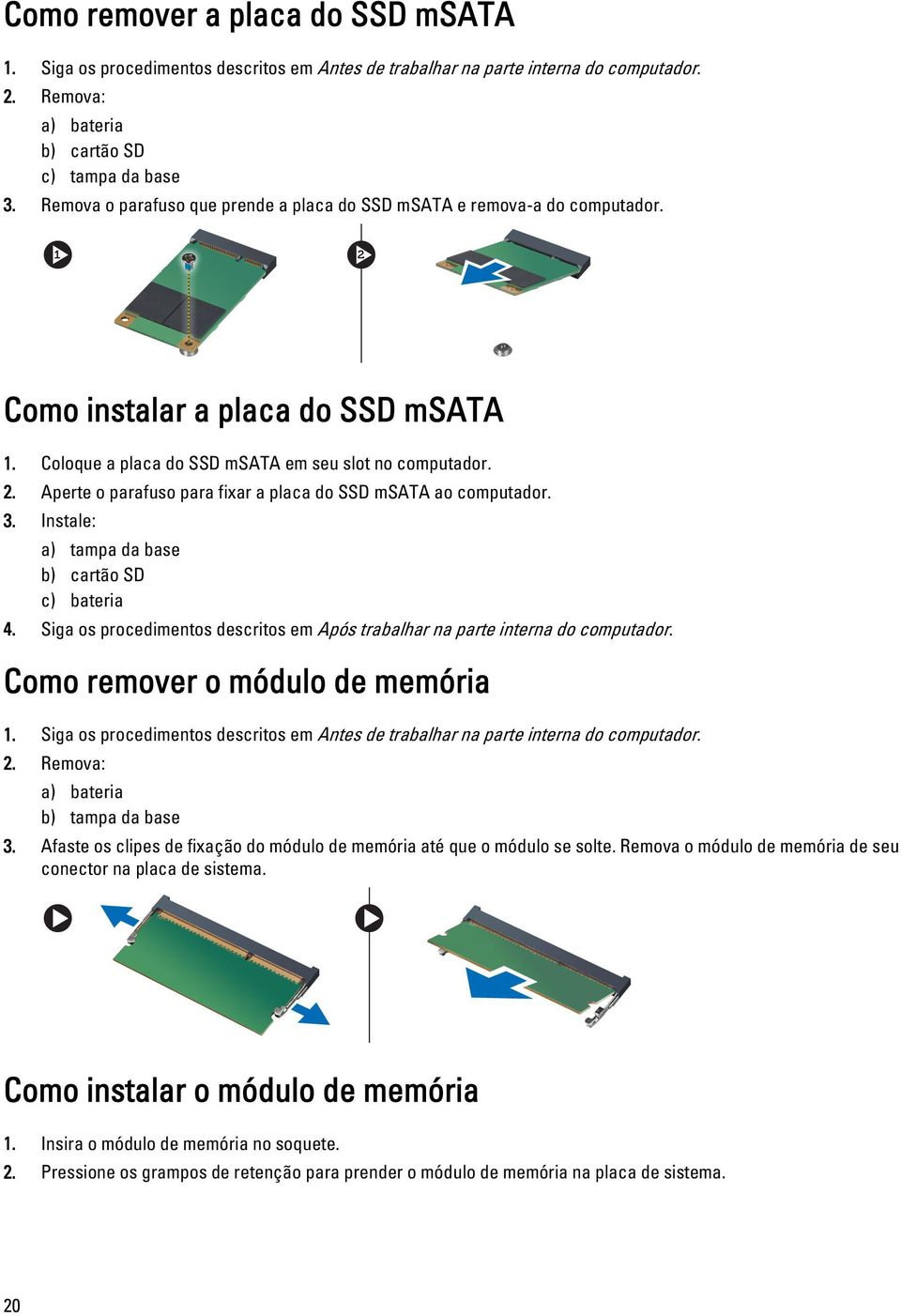 Aperte o parafuso para fixar a placa do SSD msata ao computador. 3. Instale: a) tampa da base b) cartão SD c) bateria 4.