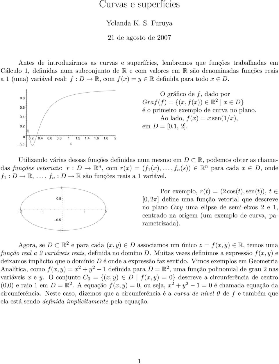 (uma) variável real: f : D R, com f(x) = y R definida para todo x D..8.6.4. O gráfico de f, dado por Graf(f) = {(x,f(x)) R x D} é o primeiro exemplo de curva no plano.