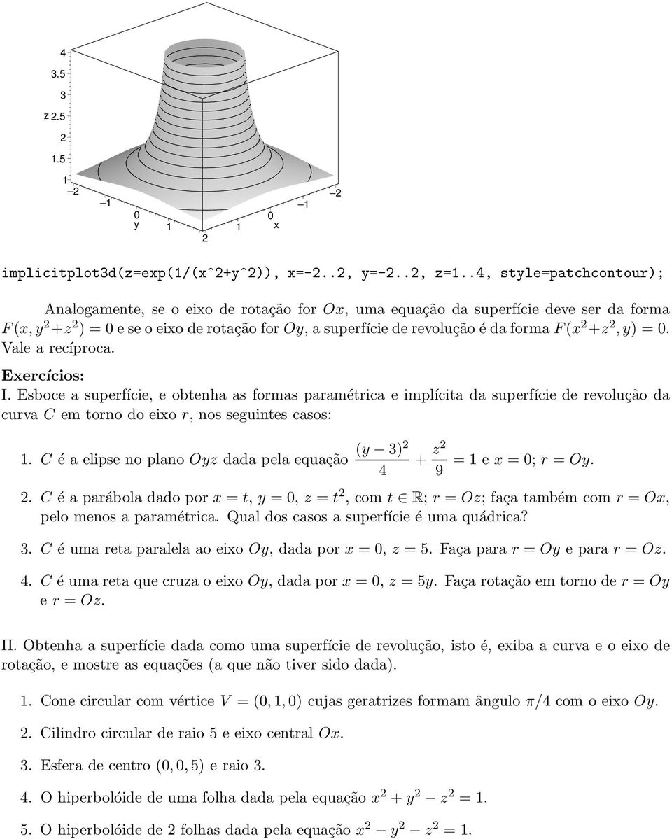 +z,y) =. Vale a recíproca. Exercícios: I. Esboce a superfície, e obtenha as formas paramétrica e implícita da superfície de revolução da curva C em torno do eixo r, nos seguintes casos:.