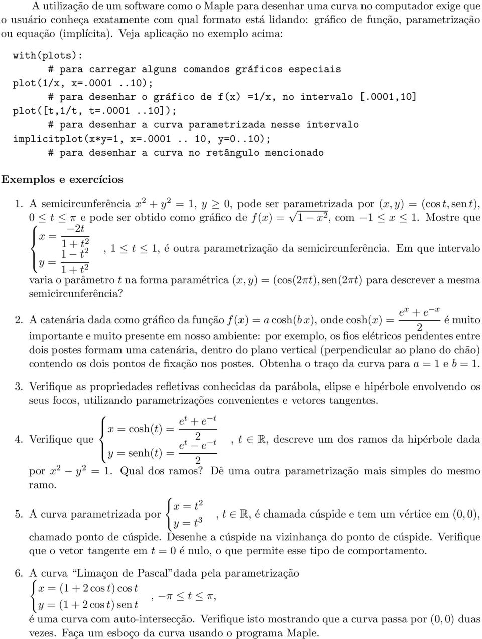 ..]); # para desenhar a curva parametrizada nesse intervalo implicitplot(x*y=, x=..., y=..); # para desenhar a curva no ret^angulo mencionado Exemplos e exercícios.