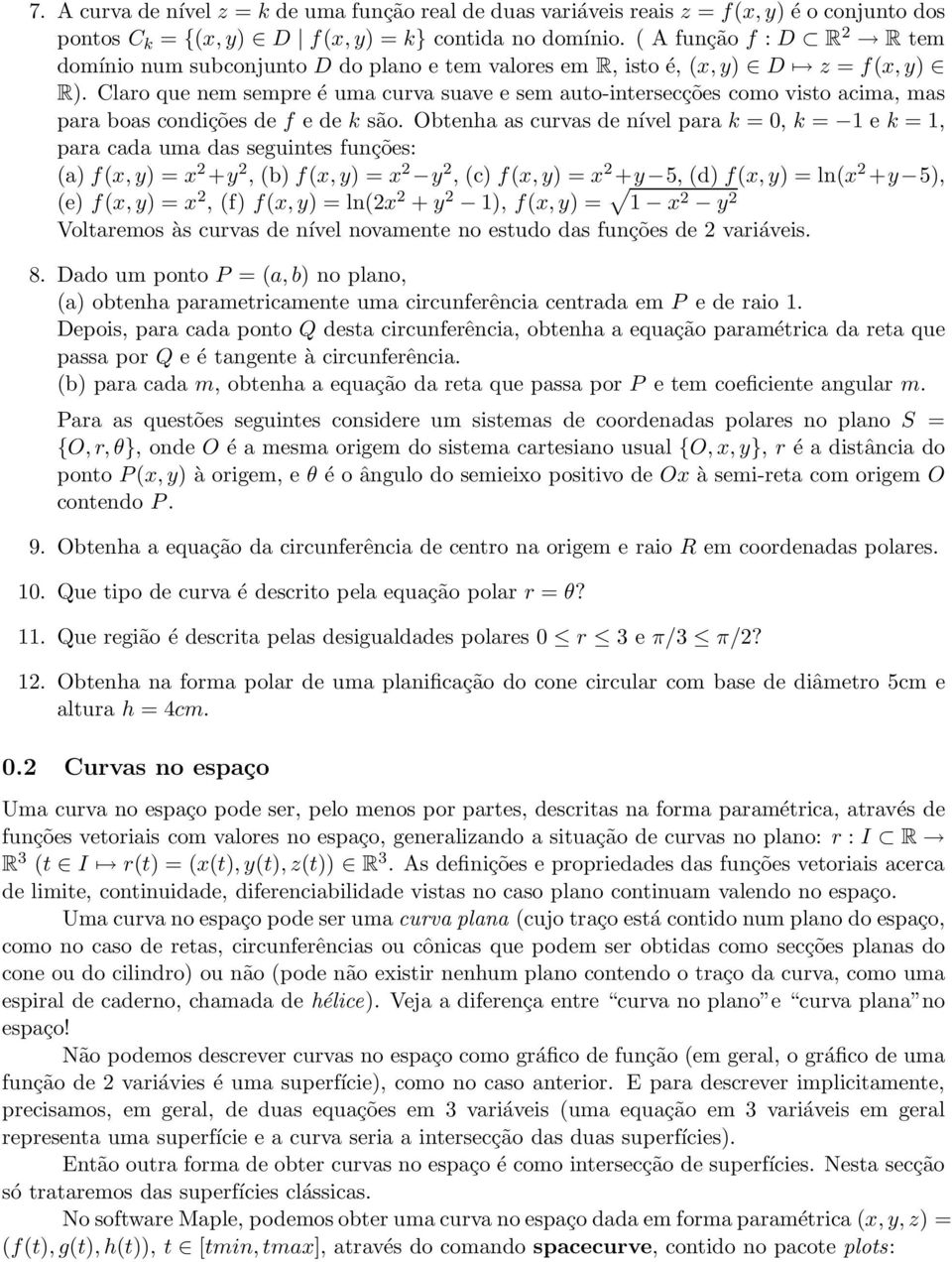 Claro que nem sempre é uma curva suave e sem auto-intersecções como visto acima, mas para boas condições de f e de k são.