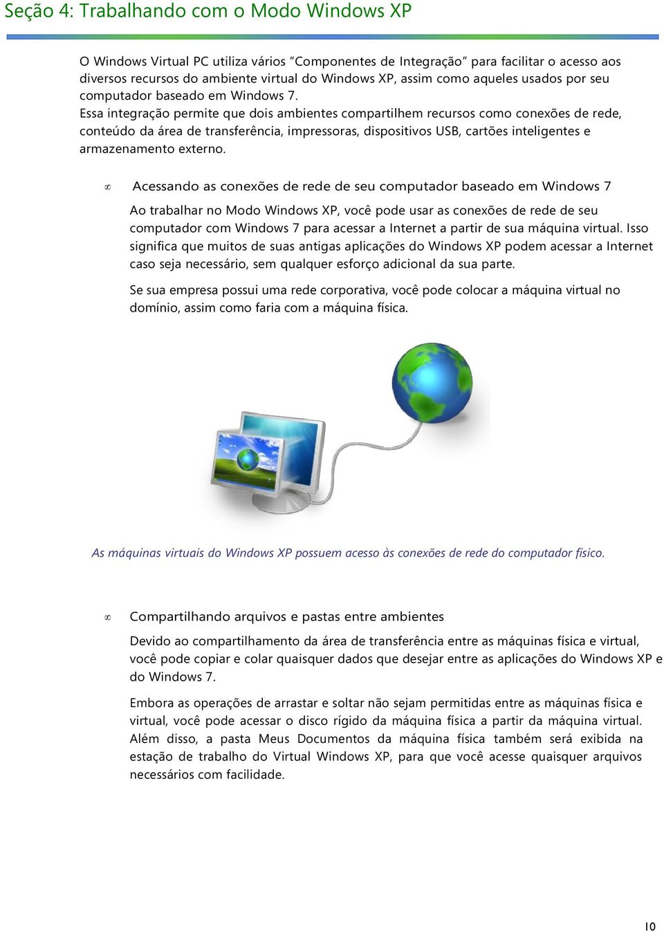 Essa integração permite que dois ambientes compartilhem recursos como conexões de rede, conteúdo da área de transferência, impressoras, dispositivos USB, cartões inteligentes e armazenamento externo.