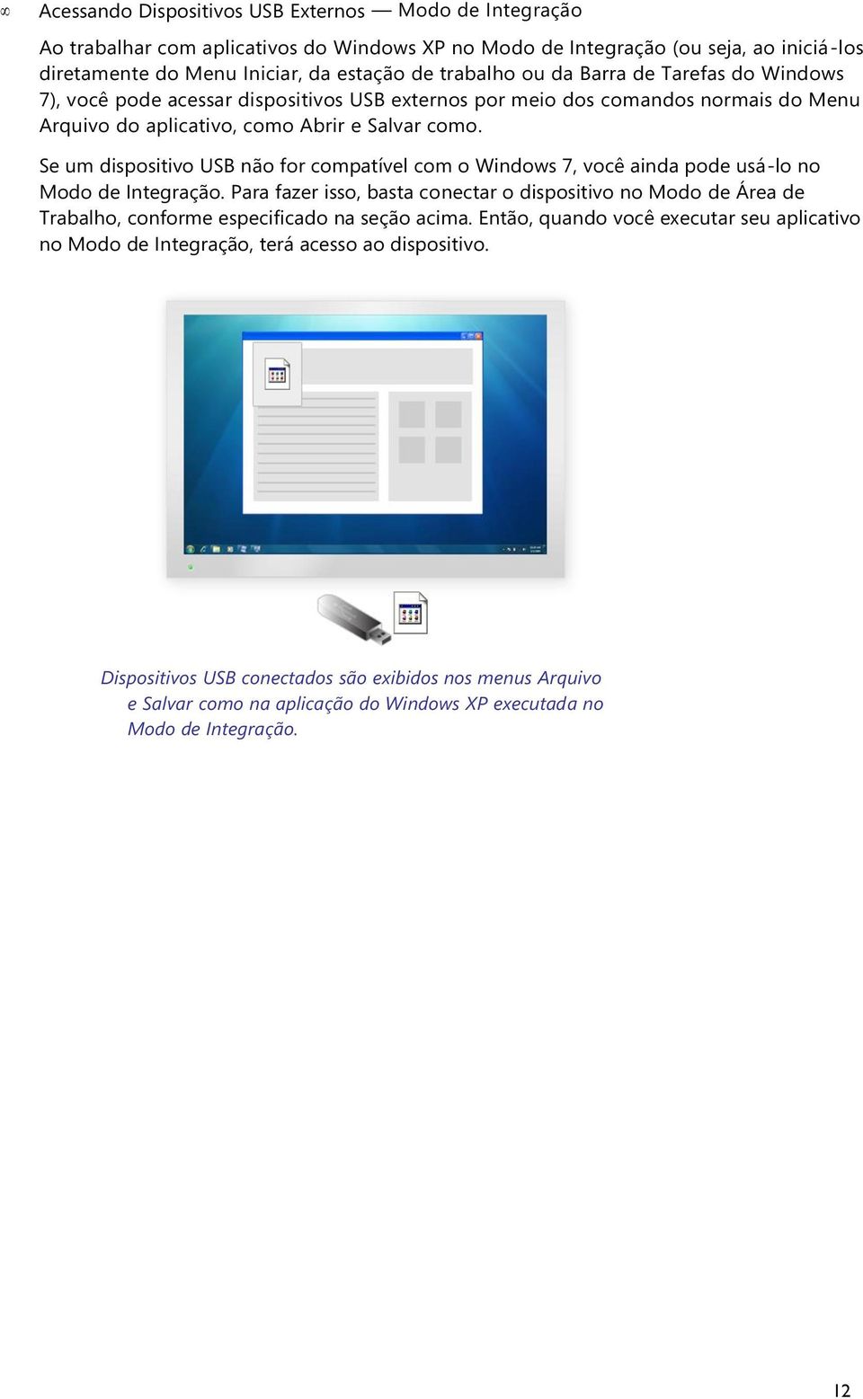 Se um dispositivo USB não for compatível com o Windows 7, você ainda pode usá-lo no Modo de Integração.