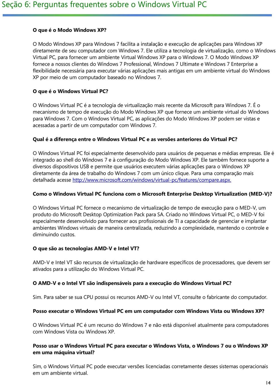 Ele utiliza a tecnologia de virtualização, como o Windows Virtual PC, para fornecer um ambiente Virtual Windows XP para o Windows 7.