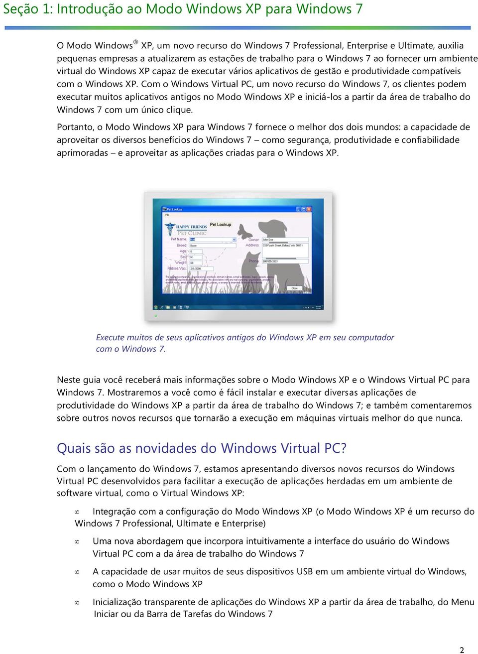 Com o Windows Virtual PC, um novo recurso do Windows 7, os clientes podem executar muitos aplicativos antigos no Modo Windows XP e iniciá-los a partir da área de trabalho do Windows 7 com um único