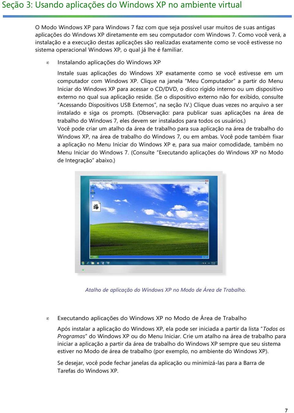 Instalando aplicações do Windows XP Instale suas aplicações do Windows XP exatamente como se você estivesse em um computador com Windows XP.