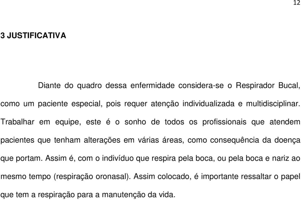 Trabalhar em equipe, este é o sonho de todos os profissionais que atendem pacientes que tenham alterações em várias áreas, como