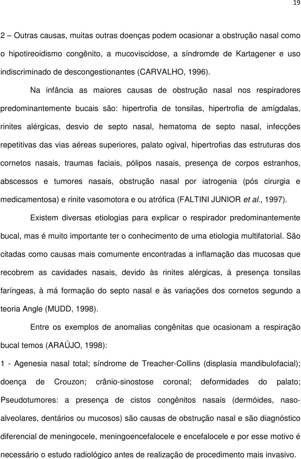 Na infância as maiores causas de obstrução nasal nos respiradores predominantemente bucais são: hipertrofia de tonsilas, hipertrofia de amígdalas, rinites alérgicas, desvio de septo nasal, hematoma