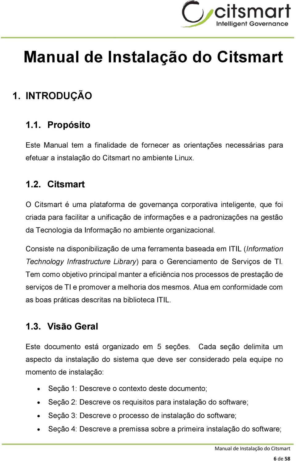 ambiente organizacional. Consiste na disponibilização de uma ferramenta baseada em ITIL (Information Technology Infrastructure Library) para o Gerenciamento de Serviços de TI.