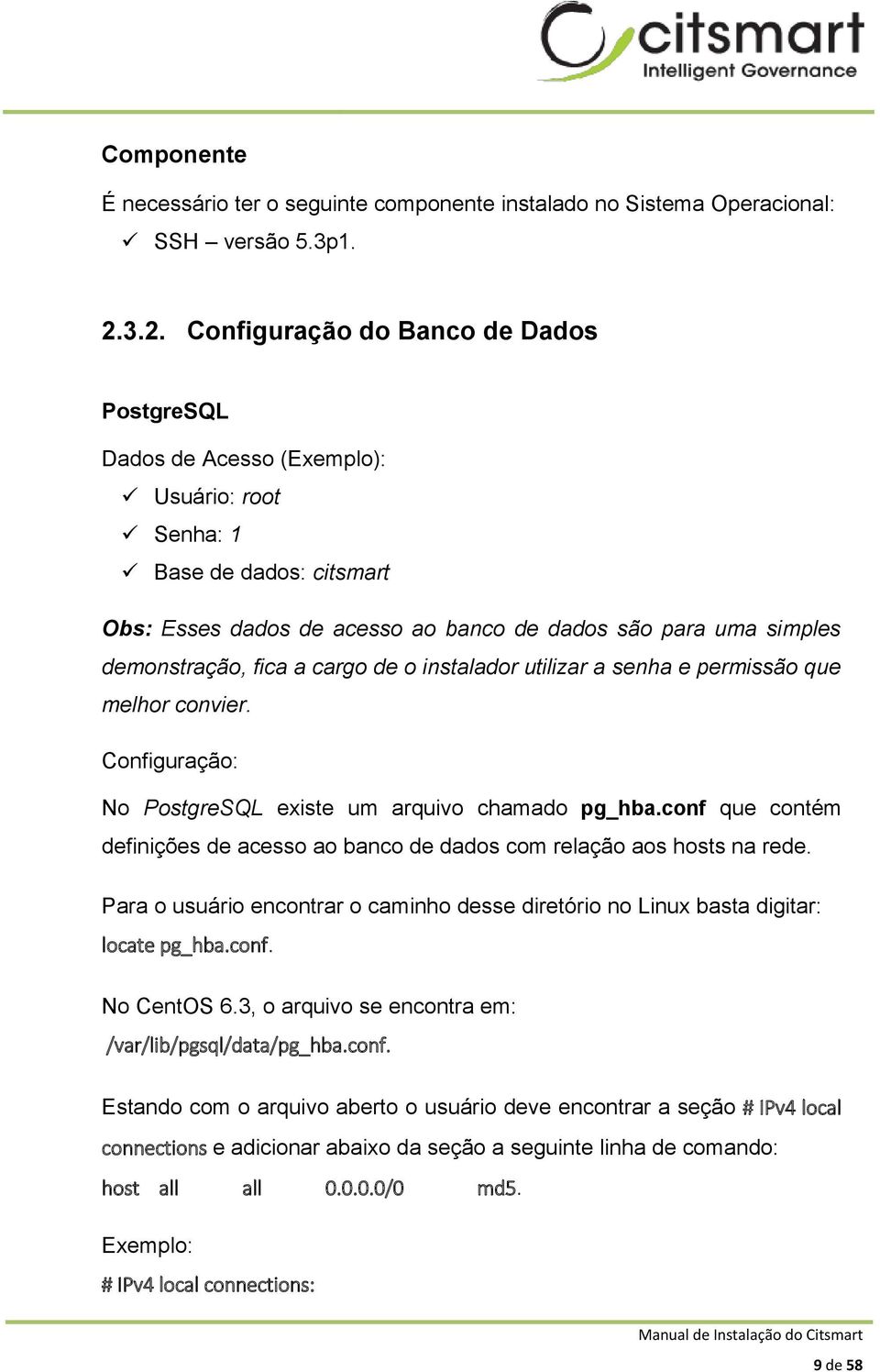 demonstração, fica a cargo de o instalador utilizar a senha e permissão que melhor convier. Configuração: No PostgreSQL existe um arquivo chamado pg_hba.