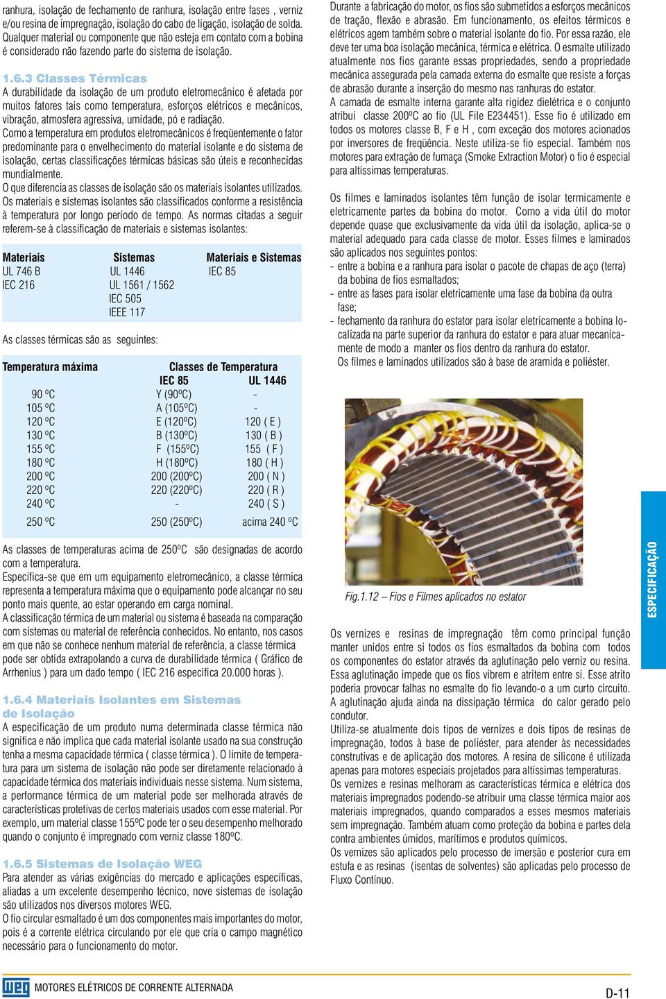 3 Classes Térmicas A durabilidade da isolação de um produto eletromecânico é afetada por muitos fatores tais como temperatura, esforços elétricos e mecânicos, vibração, atmosfera agressiva, umidade,