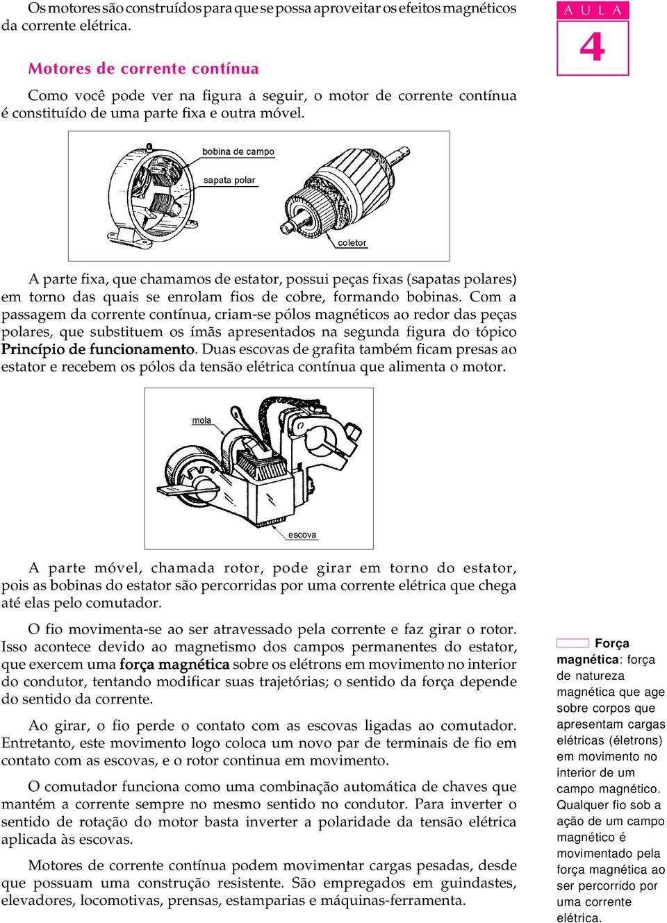 A U L A 4 A parte fixa, que chamamos de estator, possui peças fixas (sapatas polares) em torno das quais se enrolam fios de cobre, formando bobinas.