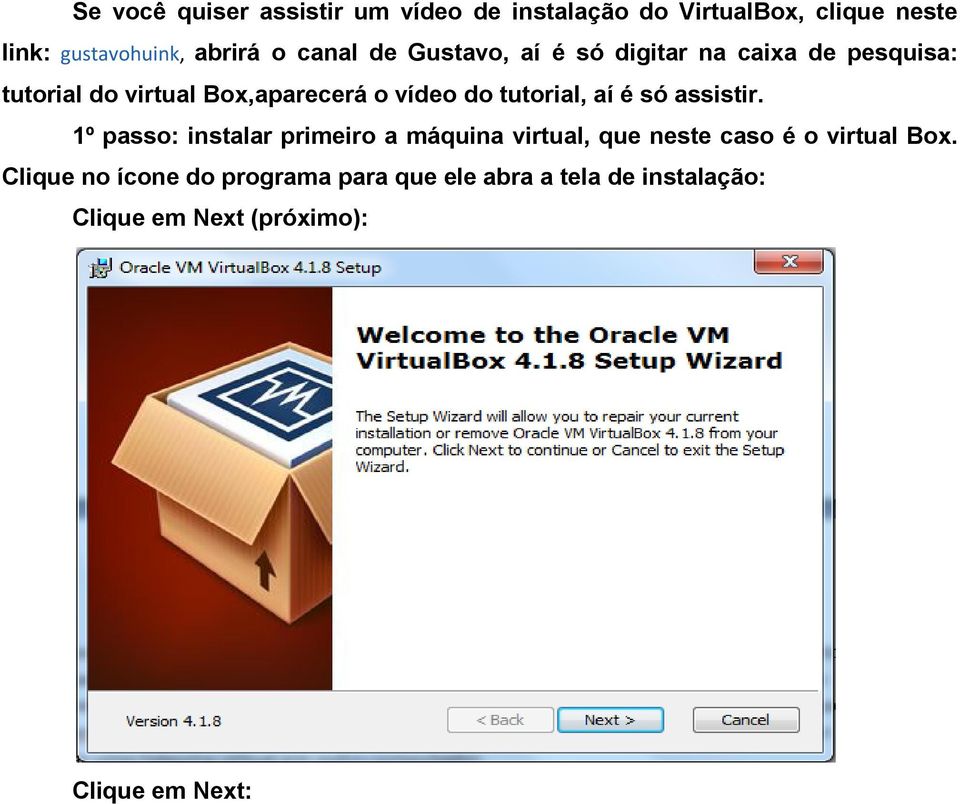 tutorial, aí é só assistir. 1º passo: instalar primeiro a máquina virtual, que neste caso é o virtual Box.