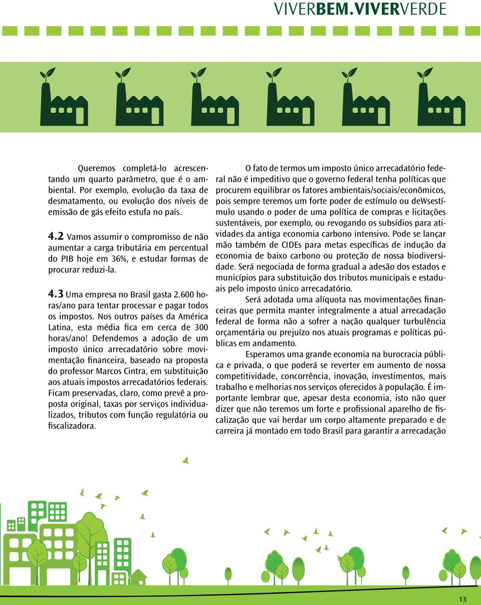 2 Vamos assumir o compromisso de não aumentar a carga tributária em percentual do PIB hoje em 36%, e estudar formas de procurar reduzi-la. 4.3 Uma empresa no Brasil gasta 2.