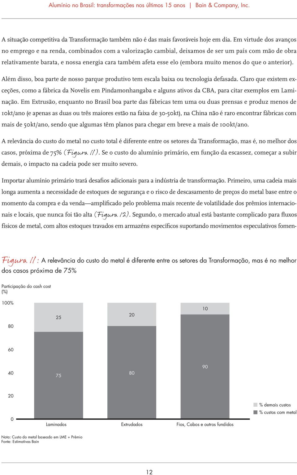 muito menos do que o anterior). Além disso, boa parte de nosso parque produtivo tem escala baixa ou tecnologia defasada.