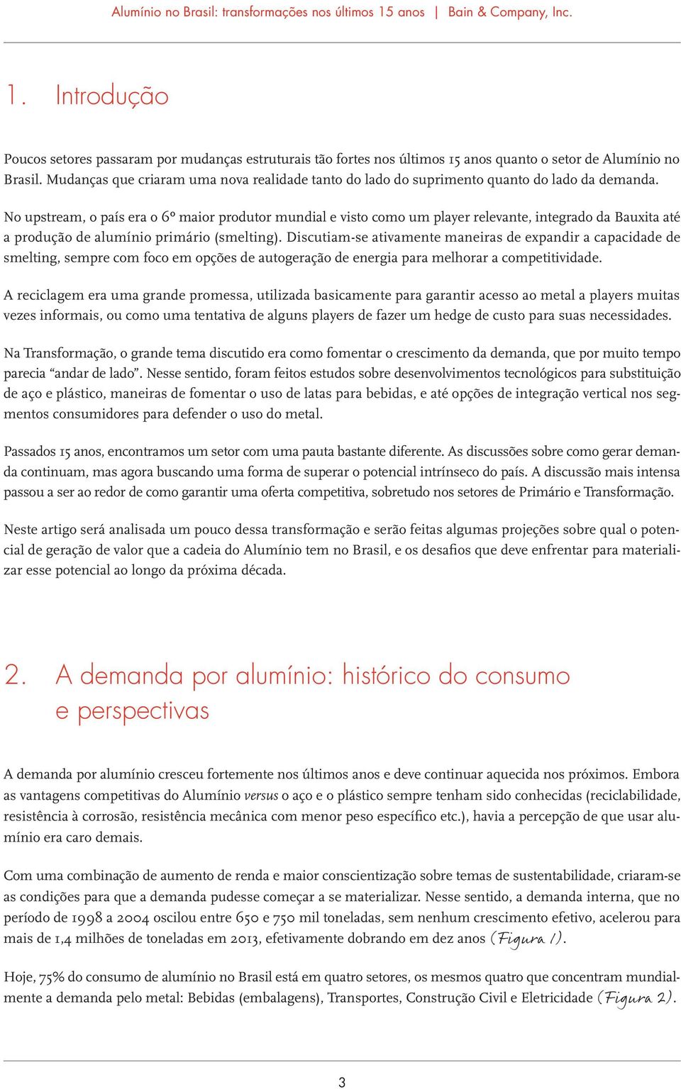 No upstream, o país era o 6º maior produtor mundial e visto como um player relevante, integrado da Bauxita até a produção de alumínio primário (smelting).