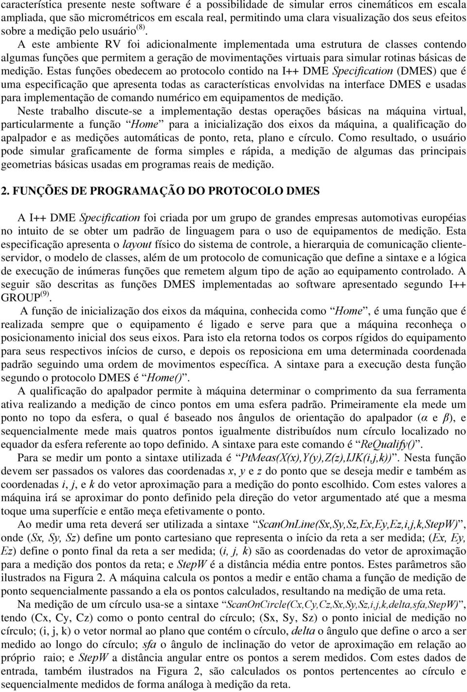 A este ambiente RV foi adicionalmente implementada uma estrutura de classes contendo algumas funções que permitem a geração de movimentações virtuais para simular rotinas básicas de medição.