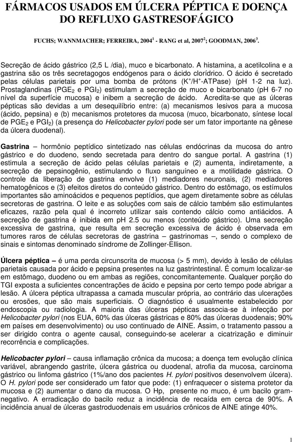 O ácido é secretado pelas células parietais por uma bomba de prótons (K + /H + -ATPase) (ph 1-2 na luz).