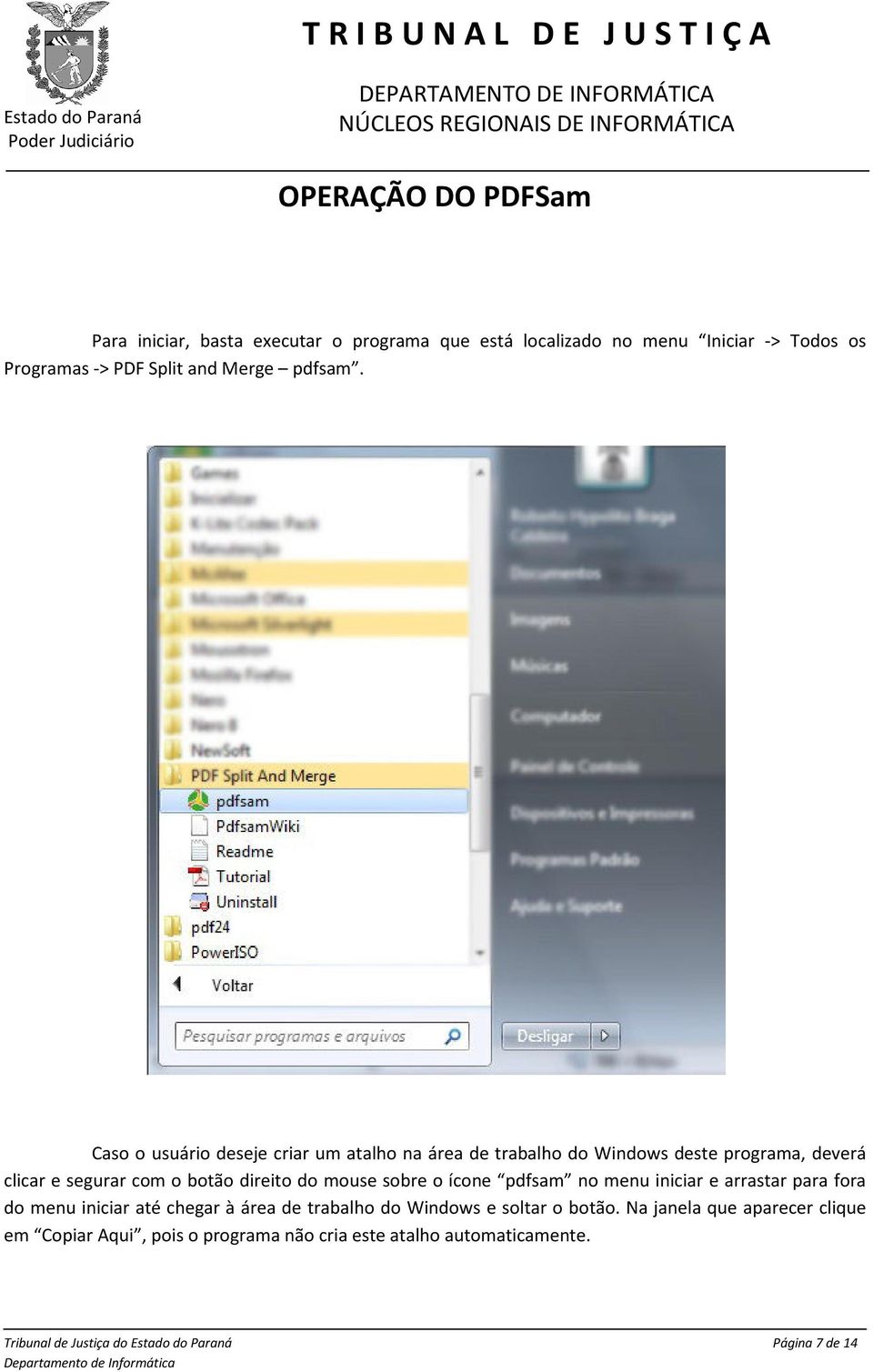 Caso o usuário deseje criar um atalho na área de trabalho do Windows deste programa, deverá clicar e segurar com o botão direito do mouse