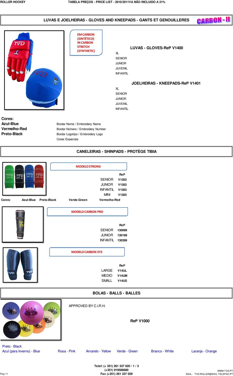 - PROTÈGE TIBIA MODELO STRONG V1303 JUNIOR V1303 V1303 MINI V1303 Cores: Azul-Blue Preto-Black Verde-Green Vermelho-Red MODELO CARBON PRO 130099 JUNIOR 130199 130399 MODELO CARBON SYS LARGE