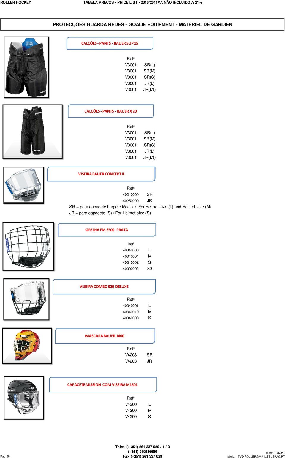 Large e Medio / For Helmet size (L) and Helmet size (M) JR = para capacete (S) / For Helmet size (S) GRELHA FM 2500 PRATA 40340003 L 40340004 M 40340002 S