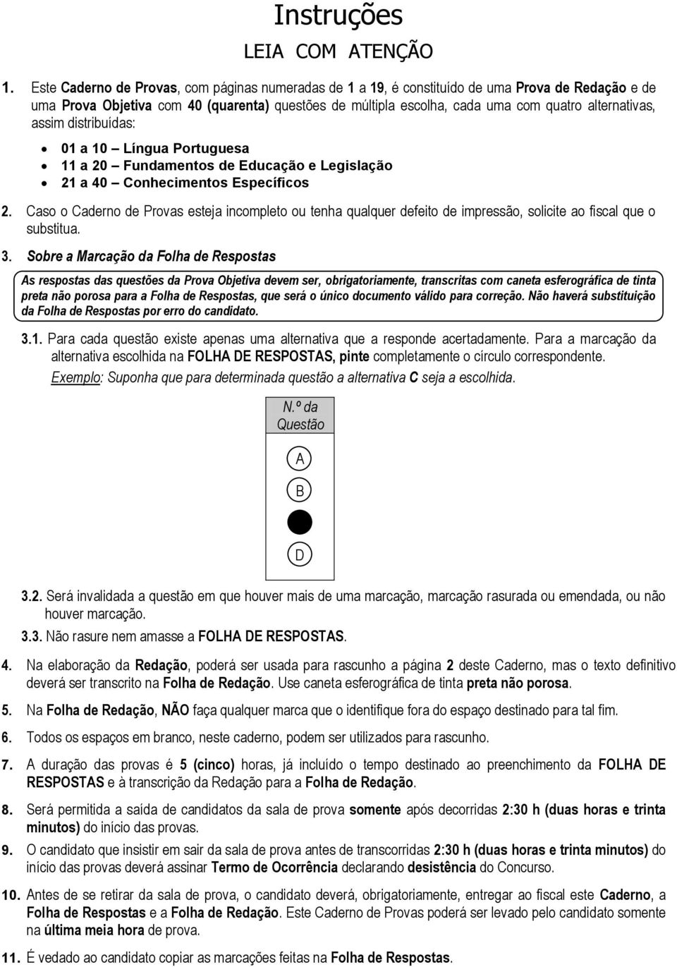 alternativas, assim distribuídas: 01 a 10 Língua Portuguesa 11 a 20 Fundamentos de Educação e Legislação 21 a 40 Conhecimentos Específicos 2.