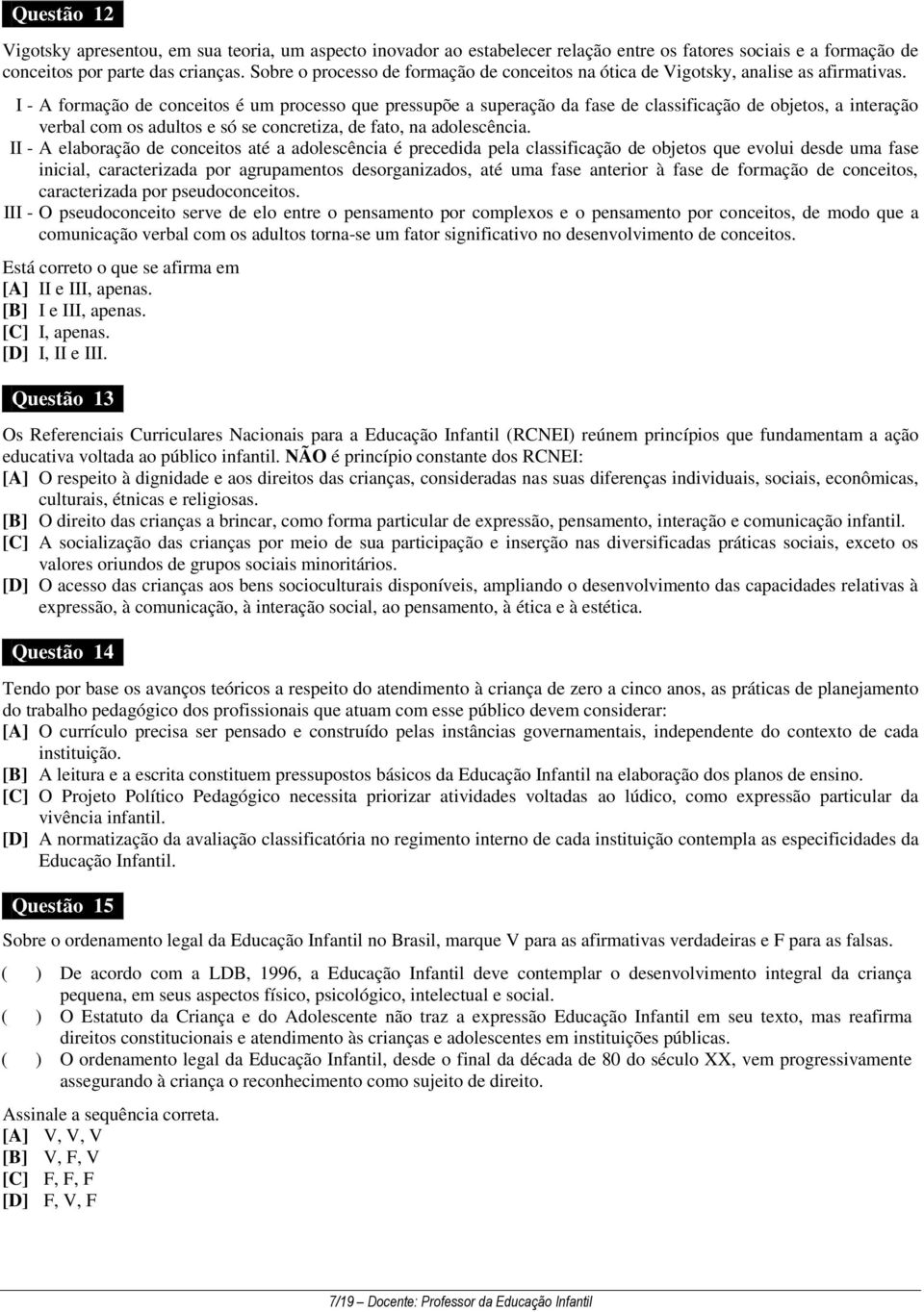 I - A formação de conceitos é um processo que pressupõe a superação da fase de classificação de objetos, a interação verbal com os adultos e só se concretiza, de fato, na adolescência.