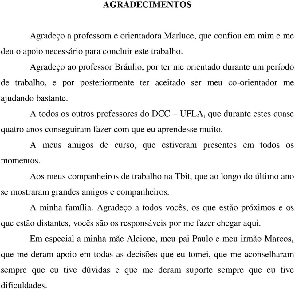 A todos os outros professores do DCC UFLA, que durante estes quase quatro anos conseguiram fazer com que eu aprendesse muito. A meus amigos de curso, que estiveram presentes em todos os momentos.