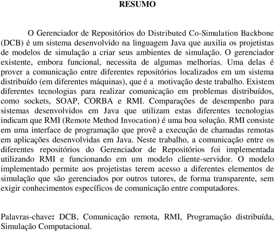 Uma delas é prover a comunicação entre diferentes repositórios localizados em um sistema distribuído (em diferentes máquinas), que é a motivação deste trabalho.