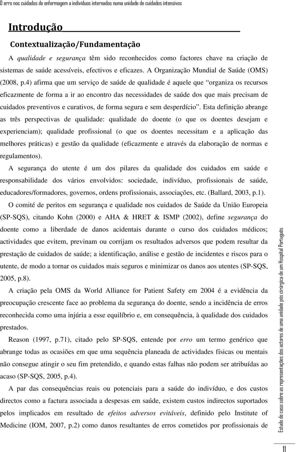 4) afirma que um serviço de saúde de qualidade é aquele que organiza os recursos eficazmente de forma a ir ao encontro das necessidades de saúde dos que mais precisam de cuidados preventivos e