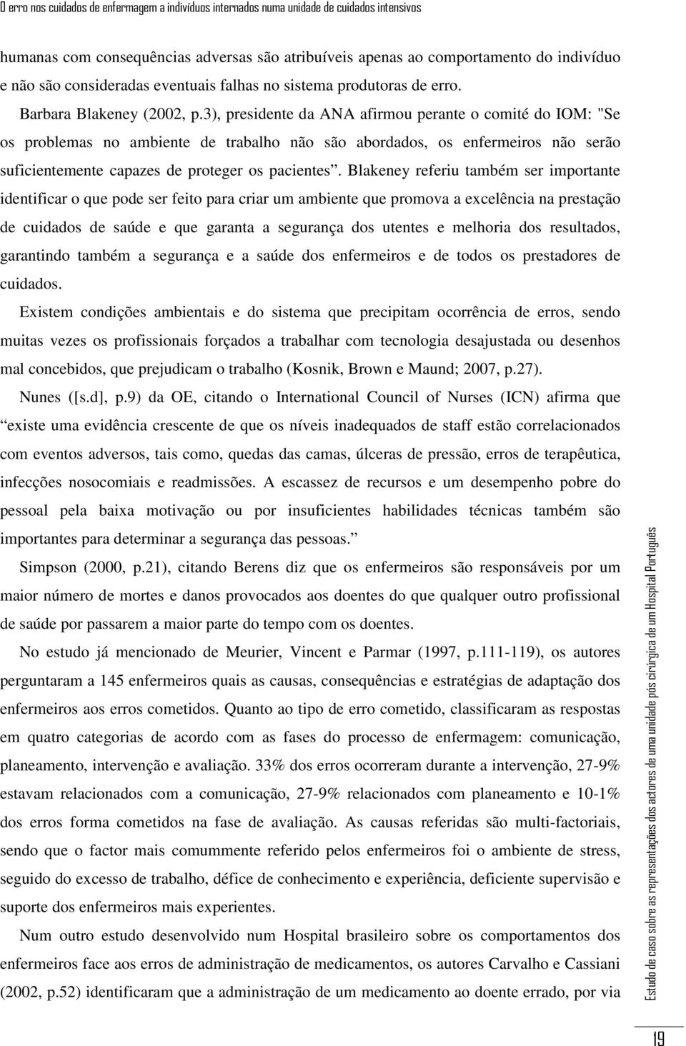 Blakeney referiu também ser importante identificar o que pode ser feito para criar um ambiente que promova a excelência na prestação de cuidados de saúde e que garanta a segurança dos utentes e