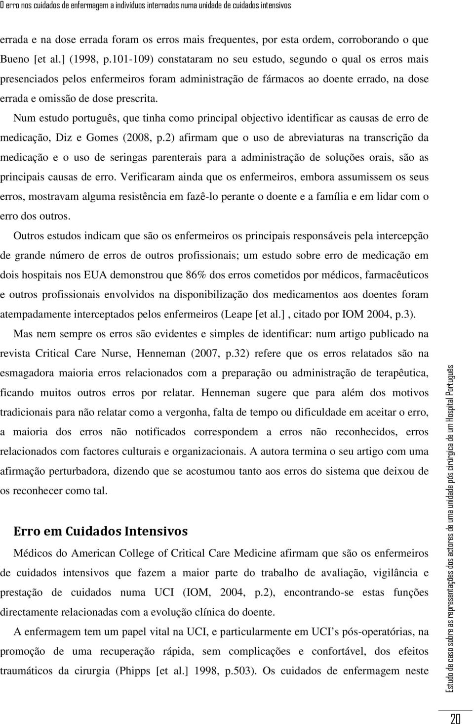 Num estudo português, que tinha como principal objectivo identificar as causas de erro de medicação, Diz e Gomes (2008, p.
