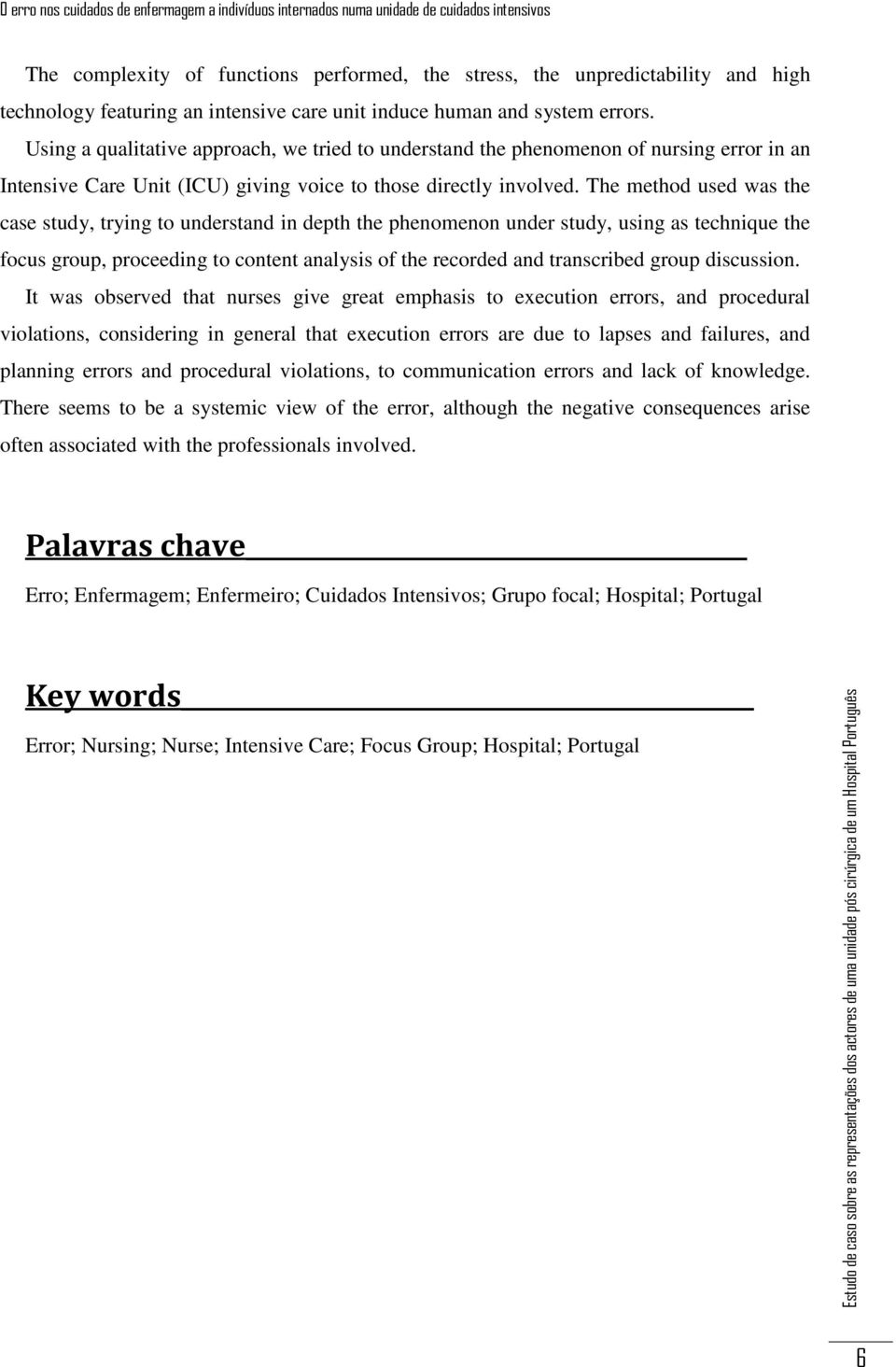 The method used was the case study, trying to understand in depth the phenomenon under study, using as technique the focus group, proceeding to content analysis of the recorded and transcribed group