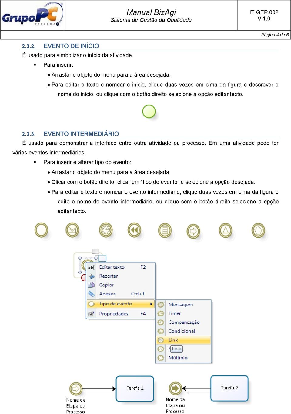 3. EVENTO INTERMEDIÁRIO É usado para demonstrar a interface entre outra atividade ou processo. Em uma atividade pode ter vários eventos intermediários.