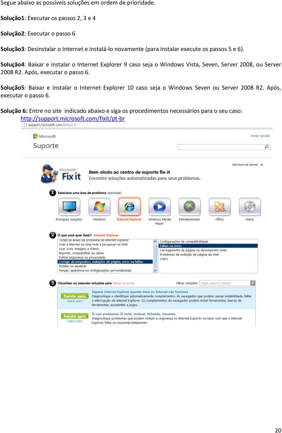 5 e 6). Solução4: Baixar e instalar o Internet Explorer 9 caso seja o Windows Vista, Seven, Server 2008, ou Server 2008 R2. Após, executar o passo 6.