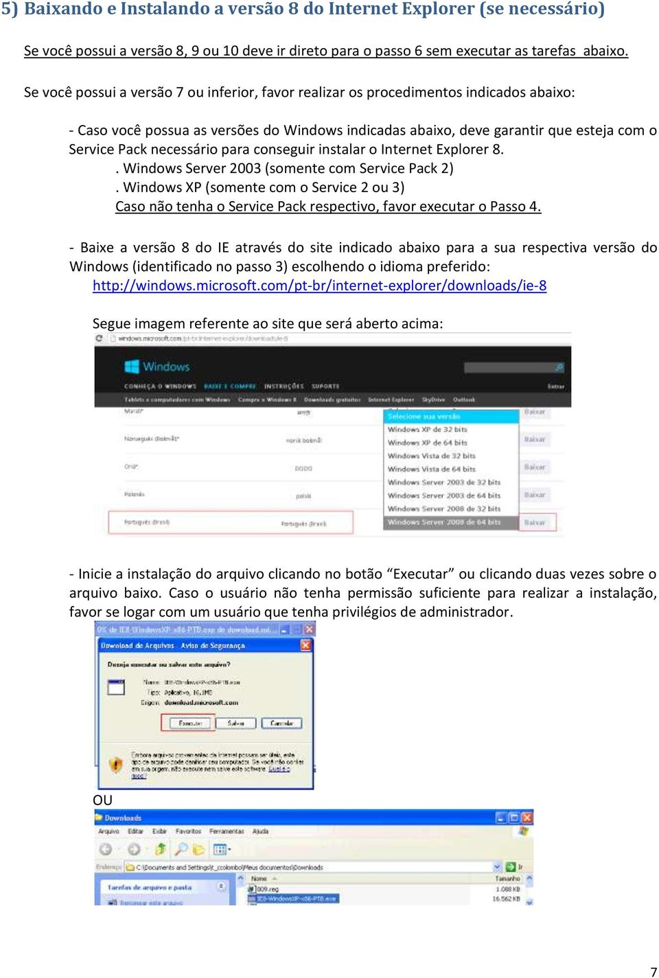 necessário para conseguir instalar o Internet Explorer 8.. Windows Server 2003 (somente com Service Pack 2).